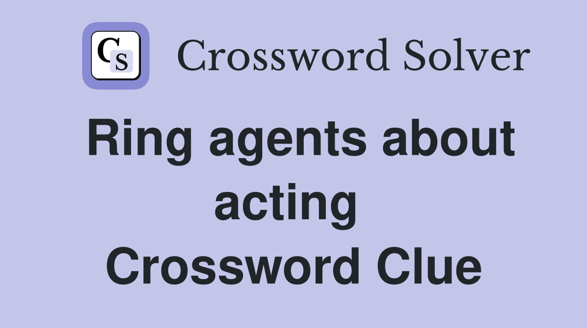 Ring agents about acting  Crossword Clue
