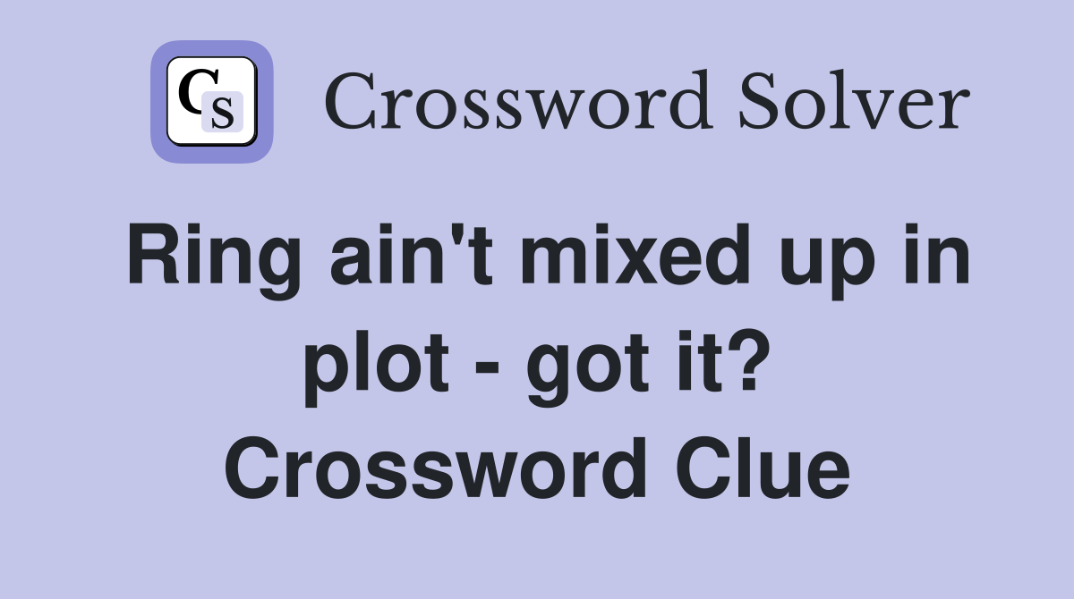 Ring ain't mixed up in plot - got it? Crossword Clue