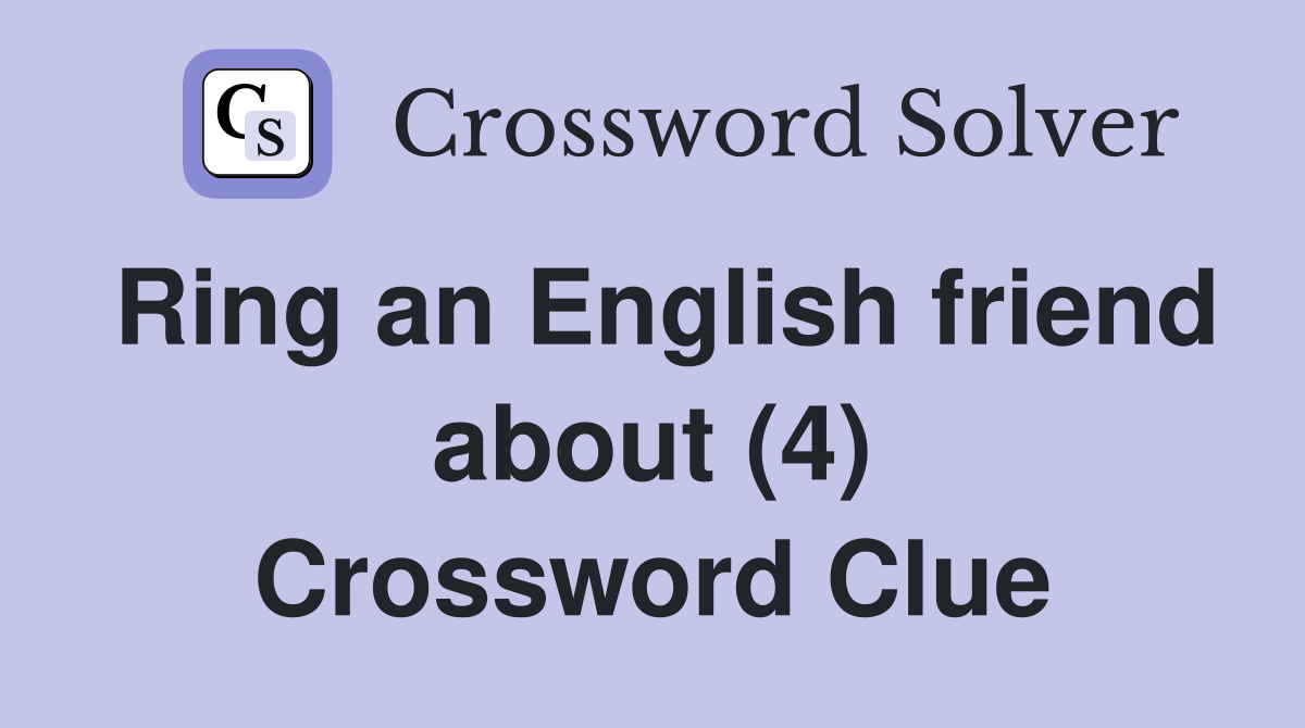 Ring an English friend about (4) Crossword Clue