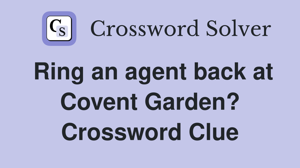Ring an agent back at Covent Garden? Crossword Clue
