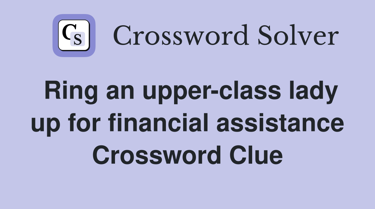 Ring an upper-class lady up for financial assistance Crossword Clue
