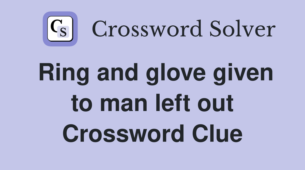 Ring and glove given to man left out Crossword Clue