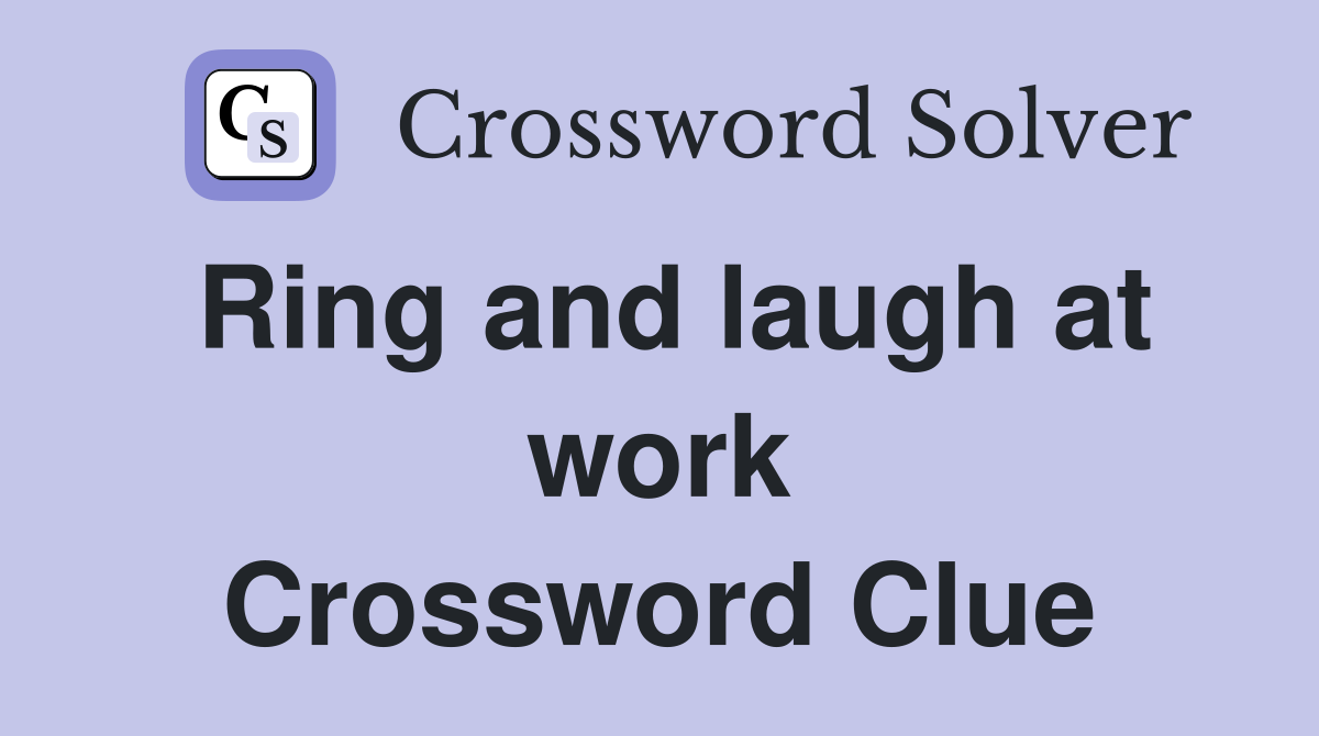 Ring and laugh at work Crossword Clue