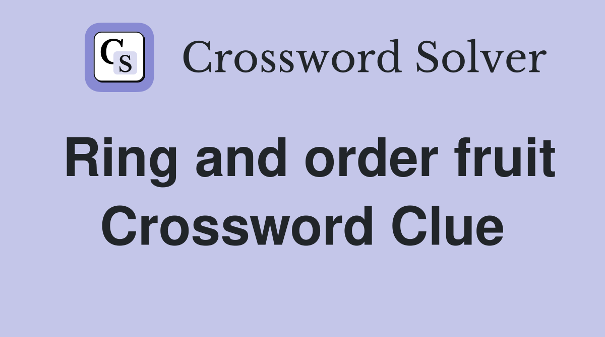 Ring and order fruit Crossword Clue