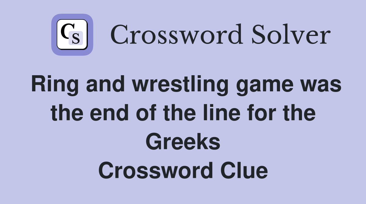 Ring and wrestling game was the end of the line for the Greeks Crossword Clue