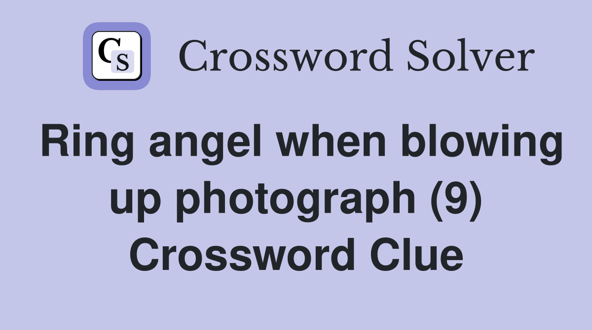 Ring angel when blowing up photograph (9) Crossword Clue