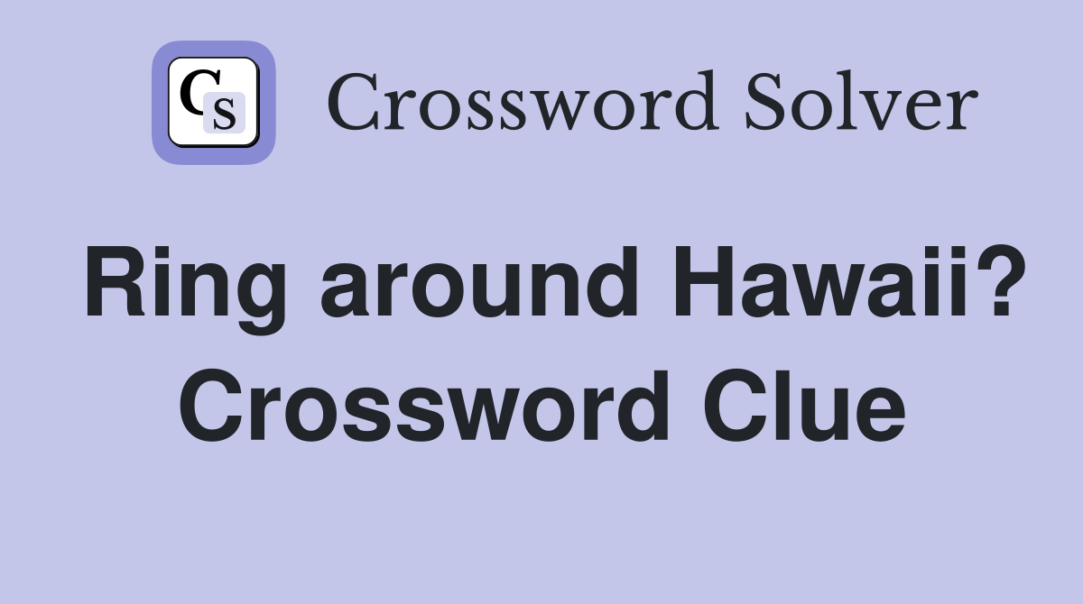 Ring around Hawaii? Crossword Clue
