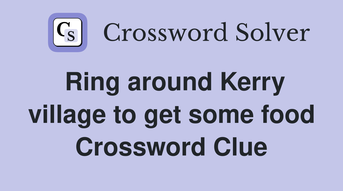 Ring around Kerry village to get some food Crossword Clue