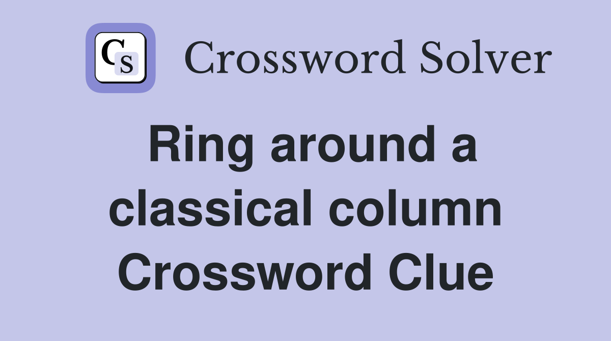 Ring around a classical column Crossword Clue