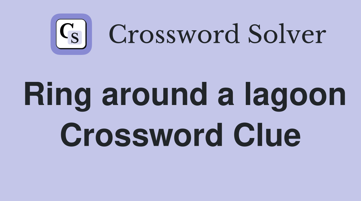 Ring around a lagoon Crossword Clue