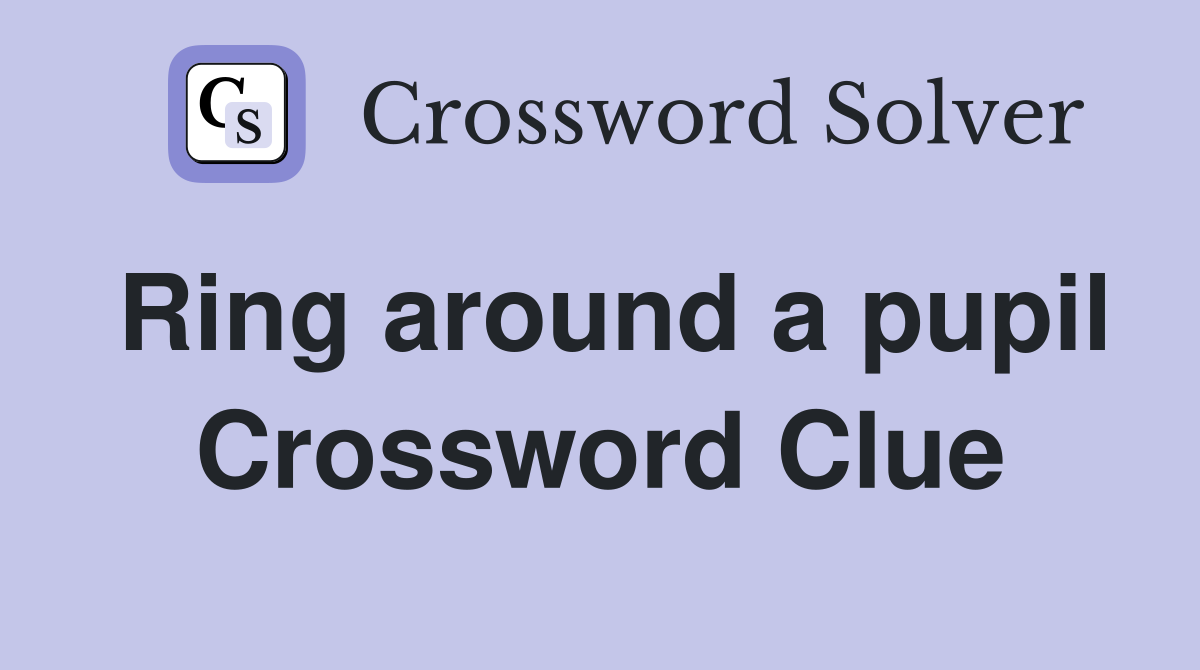 Ring around a pupil Crossword Clue