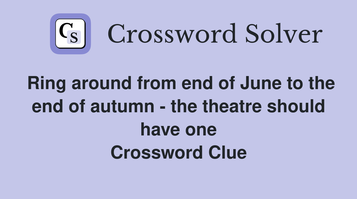 Ring around from end of June to the end of autumn - the theatre should have one Crossword Clue