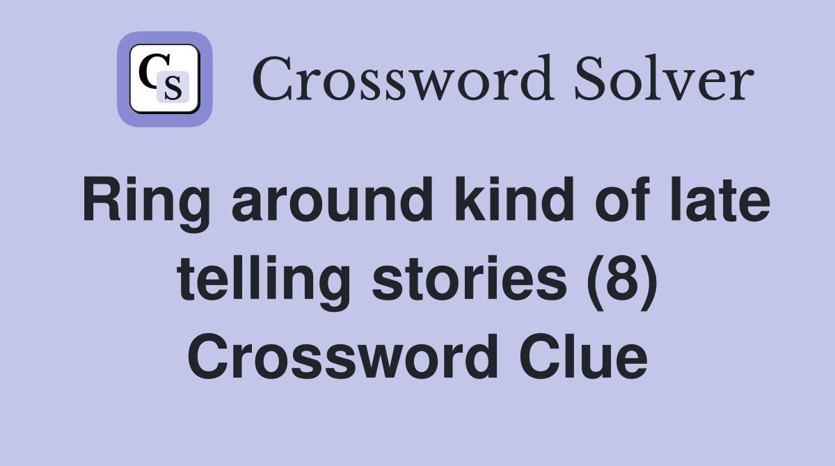 Ring around kind of late telling stories (8) Crossword Clue