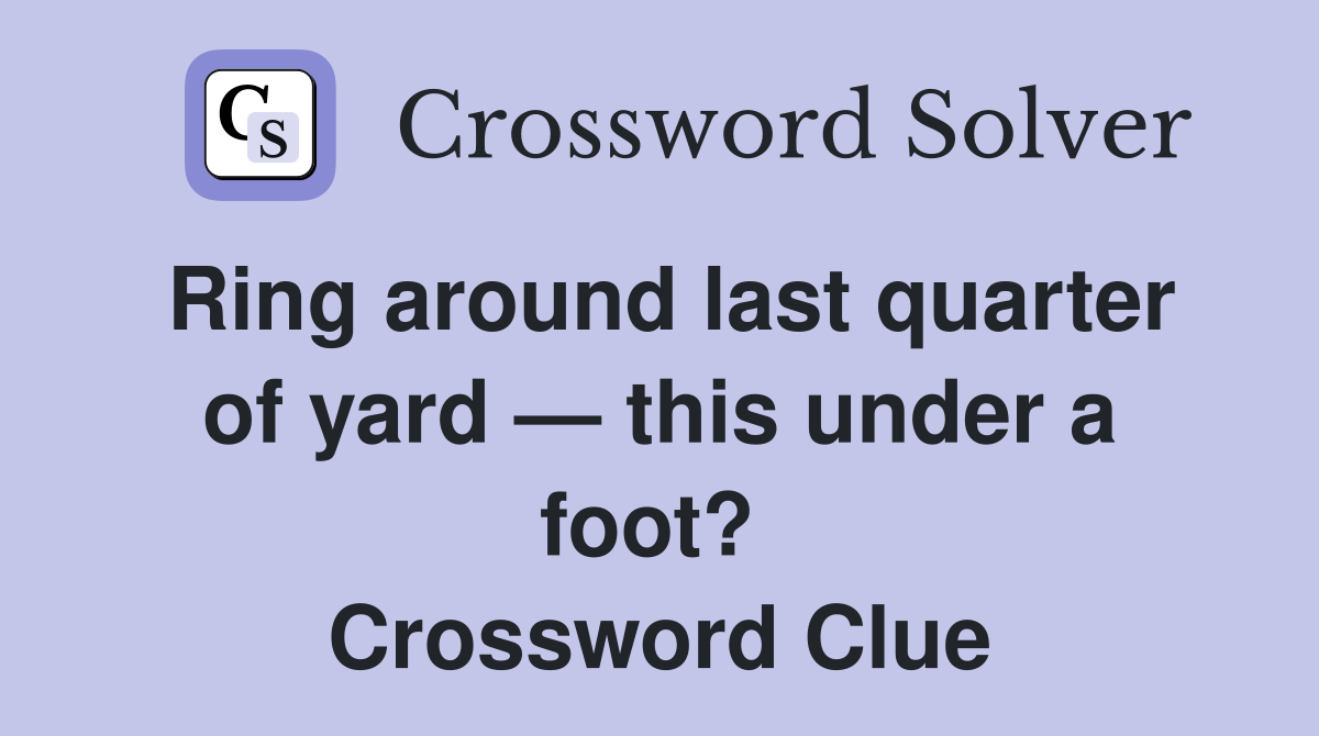 Ring around last quarter of yard — this under a foot?  Crossword Clue