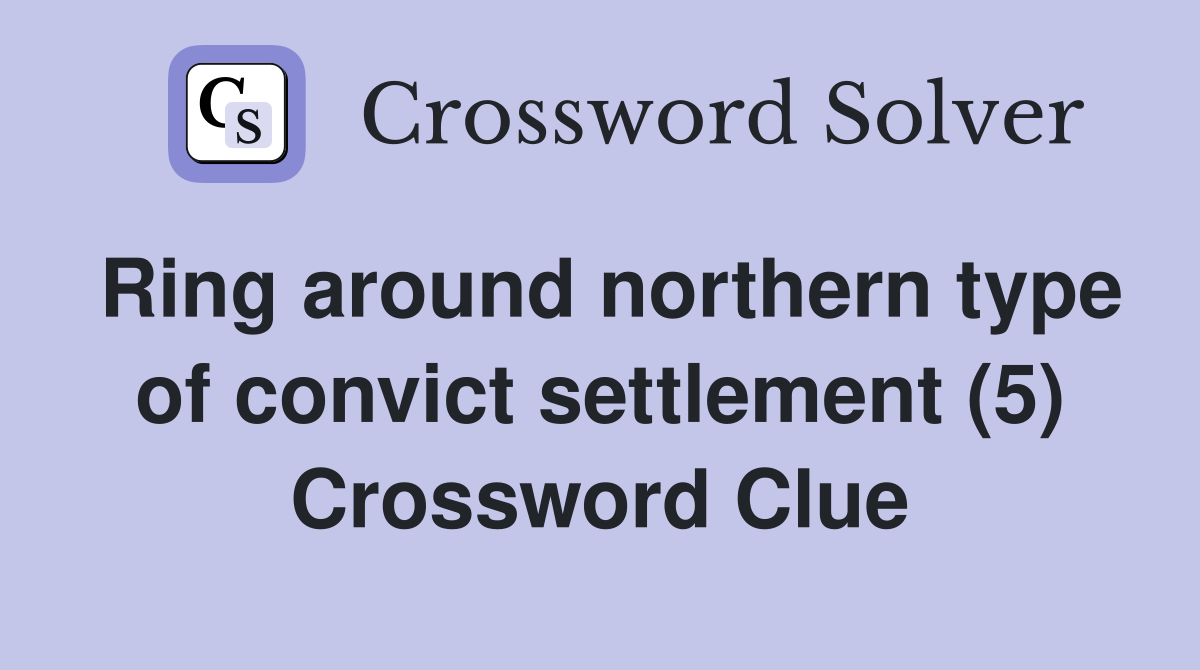 Ring around northern type of convict settlement (5) Crossword Clue