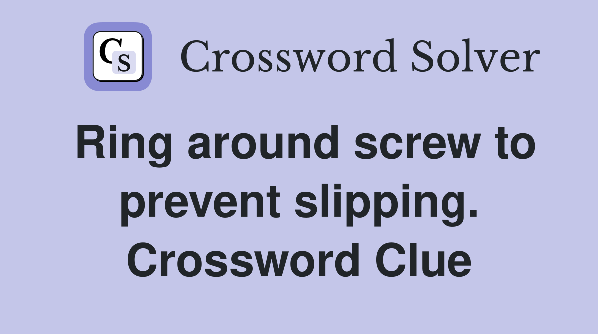 Ring around screw to prevent slipping. Crossword Clue