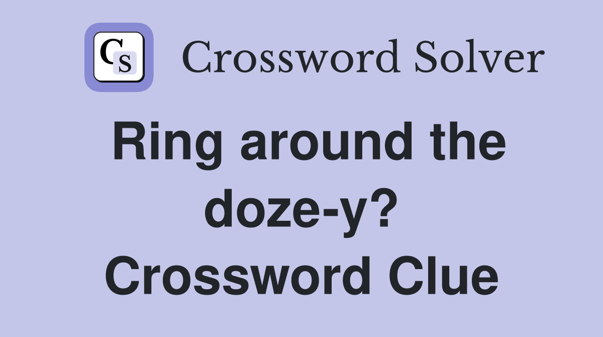 Ring around the doze-y? Crossword Clue