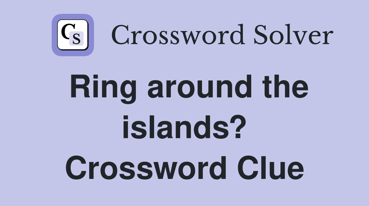Ring around the islands? Crossword Clue