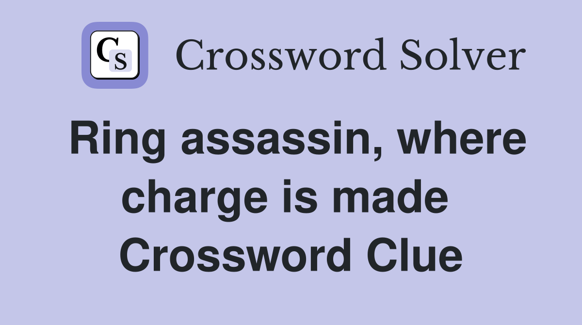 Ring assassin, where charge is made  Crossword Clue