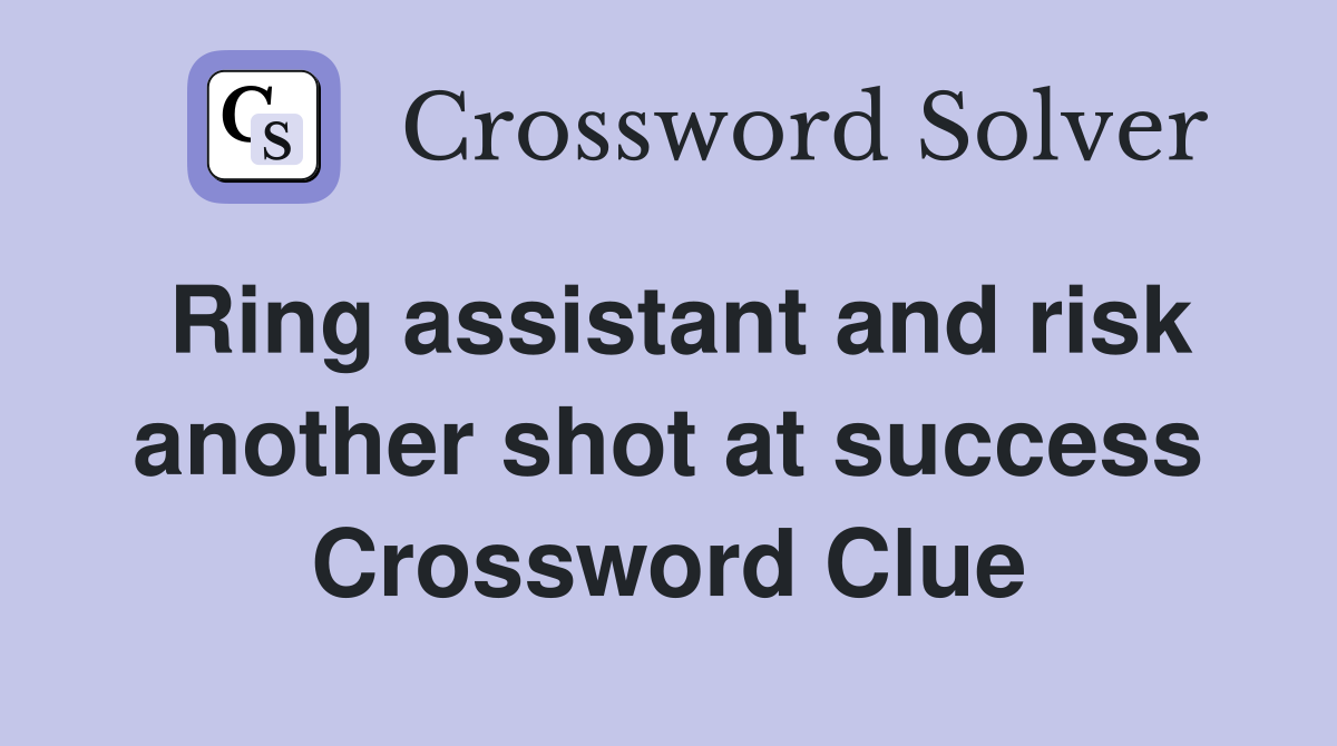 Ring assistant and risk another shot at success Crossword Clue