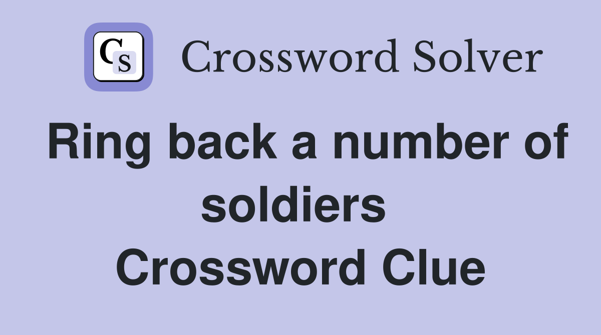 Ring back a number of soldiers  Crossword Clue