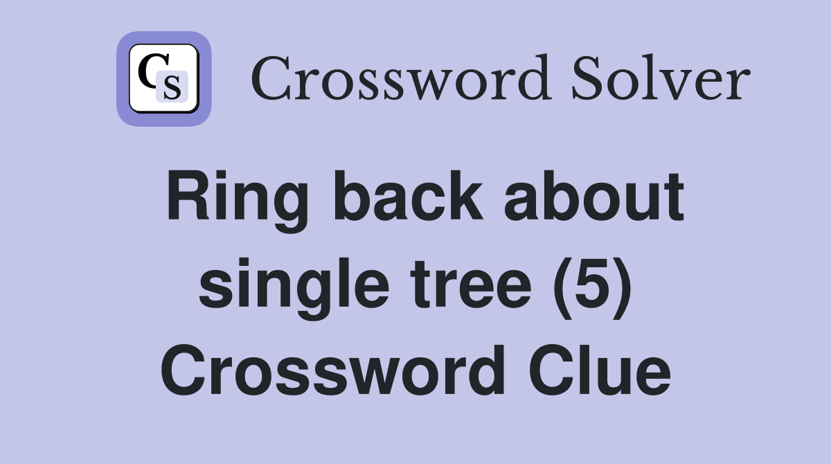 Ring back about single tree (5) Crossword Clue