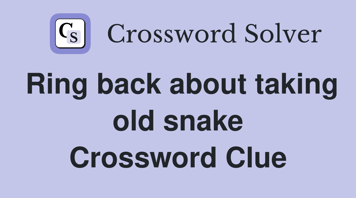 Ring back about taking old snake Crossword Clue