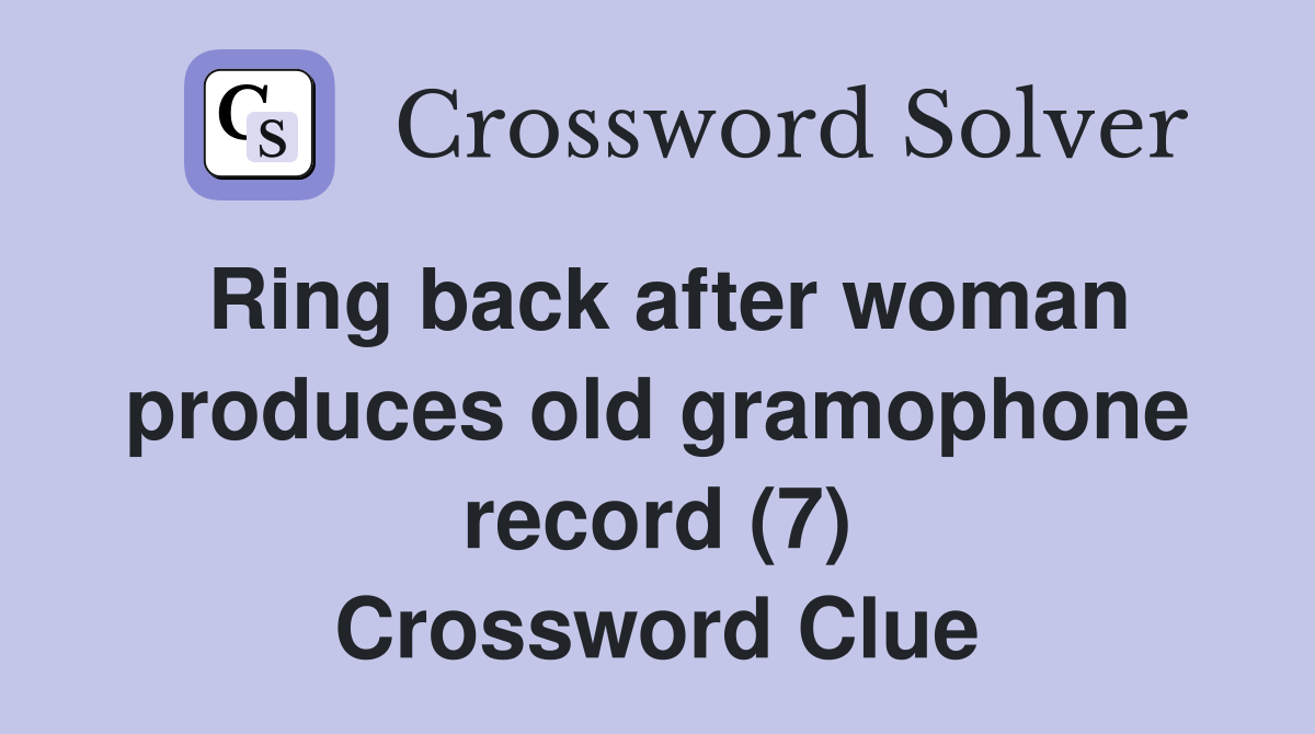 Ring back after woman produces old gramophone record (7) Crossword Clue