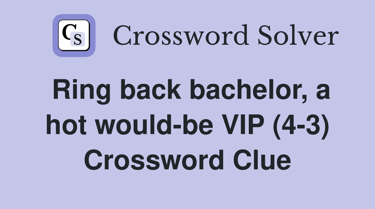 Ring back bachelor, a hot would-be VIP (4-3) Crossword Clue