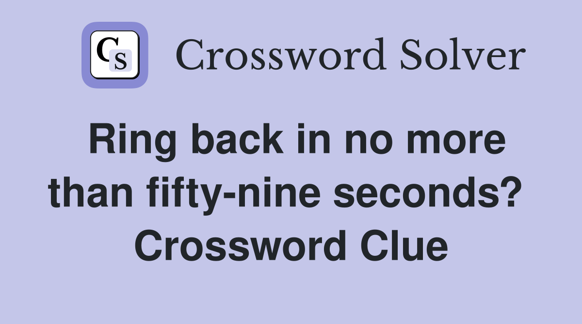 Ring back in no more than fifty-nine seconds?  Crossword Clue
