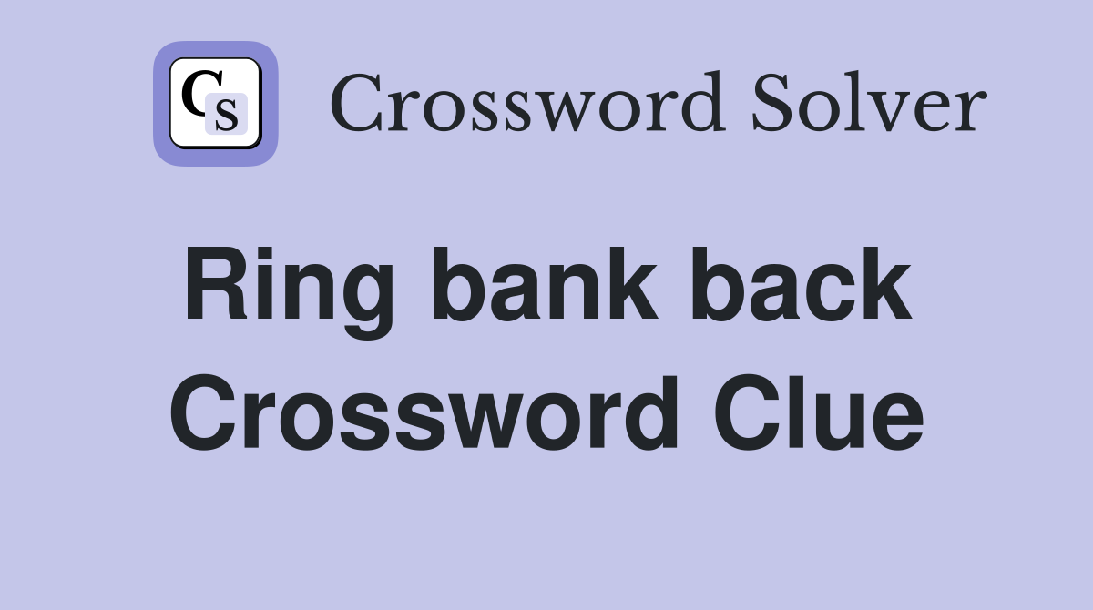 Ring bank back  Crossword Clue