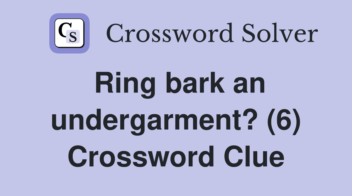 Ring bark an undergarment? (6) Crossword Clue