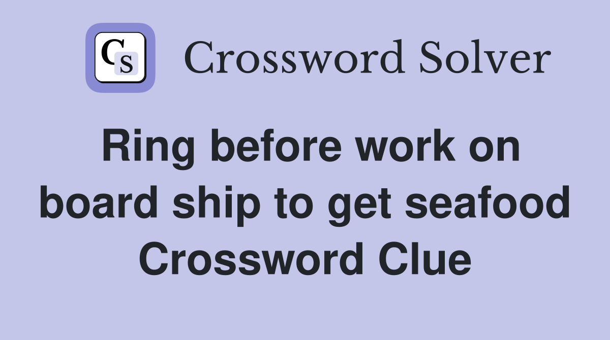 Ring before work on board ship to get seafood Crossword Clue