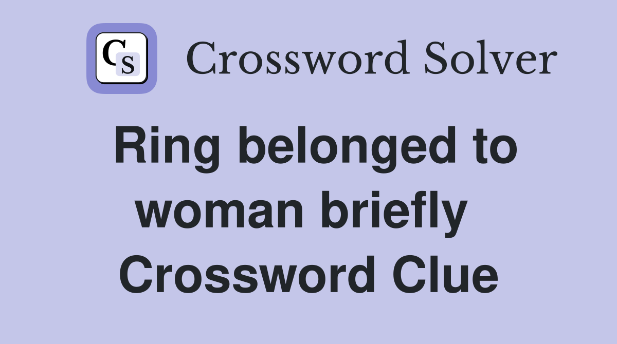 Ring belonged to woman briefly  Crossword Clue