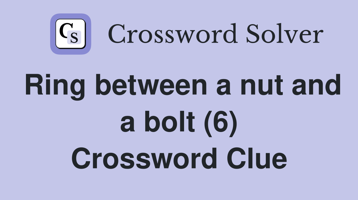 Ring between a nut and a bolt (6) Crossword Clue