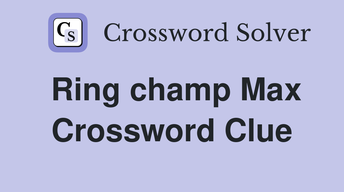 Ring champ Max Crossword Clue