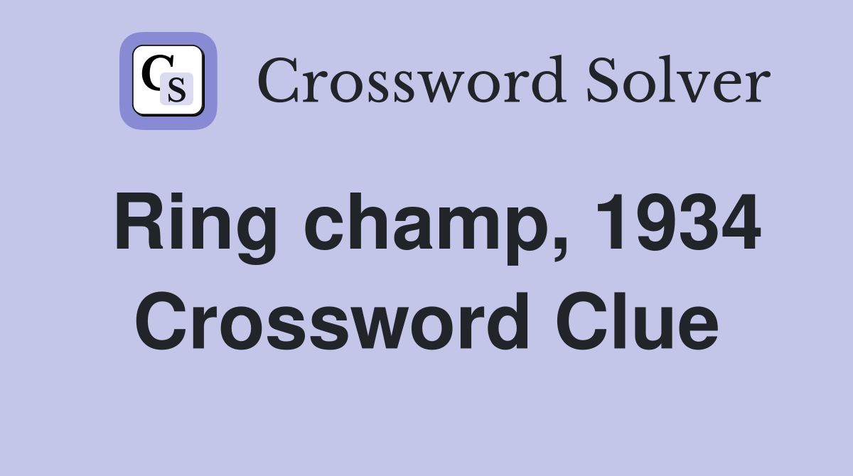 Ring champ, 1934 Crossword Clue