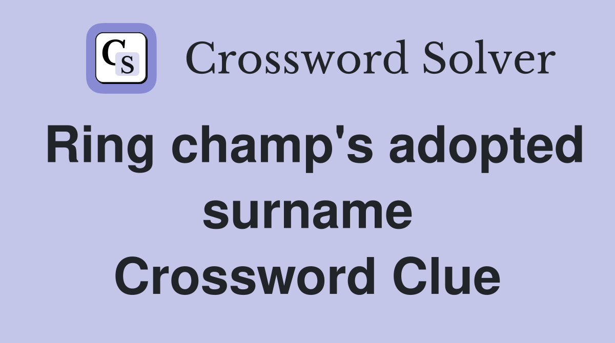 Ring champ's adopted surname Crossword Clue
