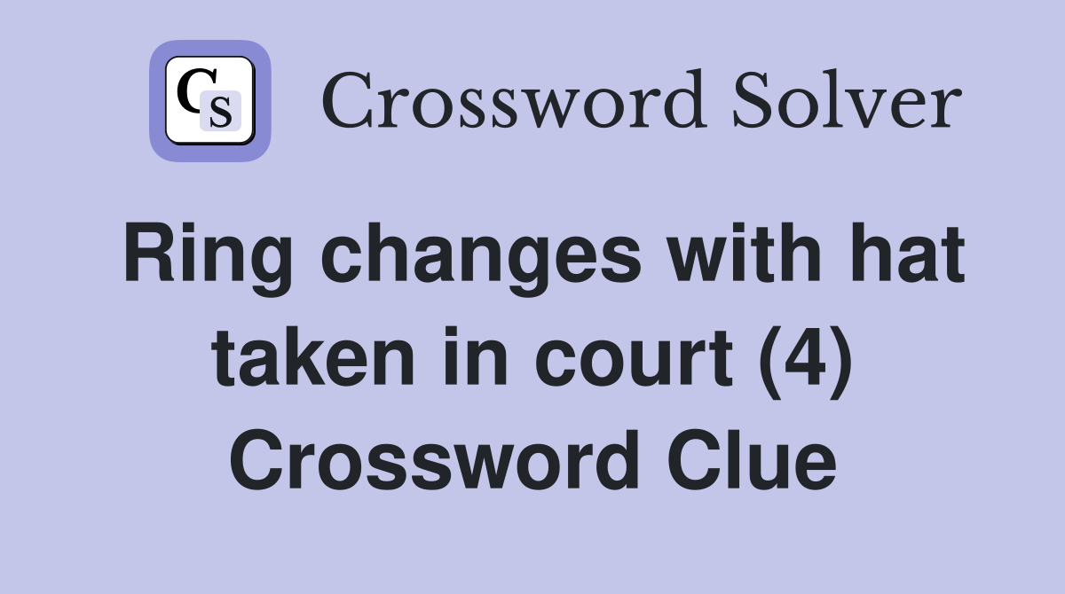 Ring changes with hat taken in court (4) Crossword Clue