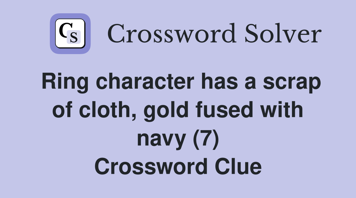 Ring character has a scrap of cloth, gold fused with navy (7) Crossword Clue