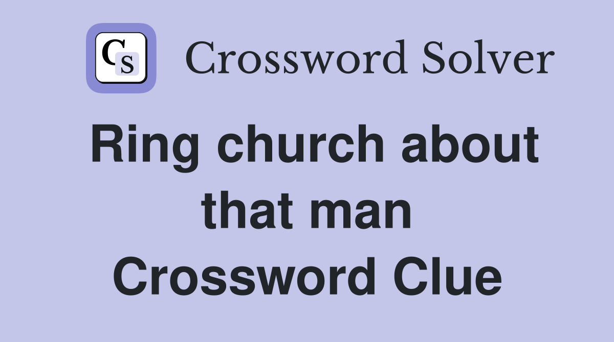 Ring church about that man Crossword Clue
