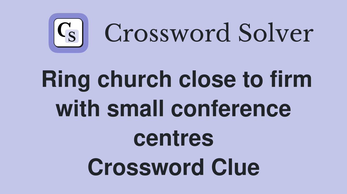Ring church close to firm with small conference centres Crossword Clue