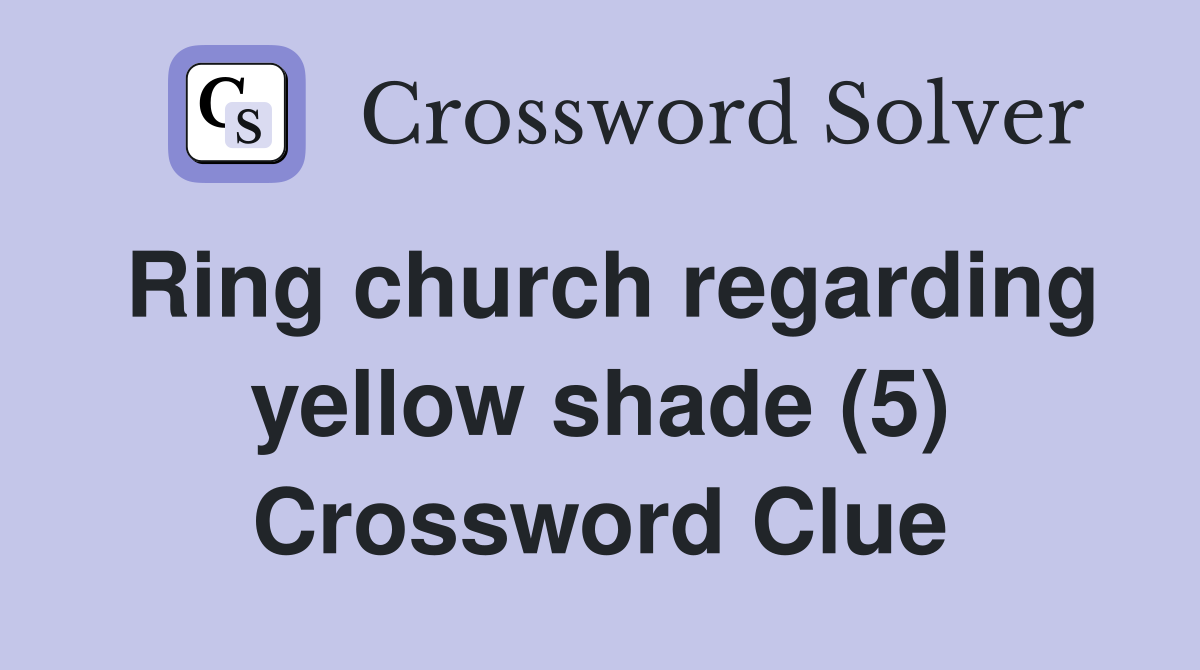 Ring church regarding yellow shade (5) Crossword Clue