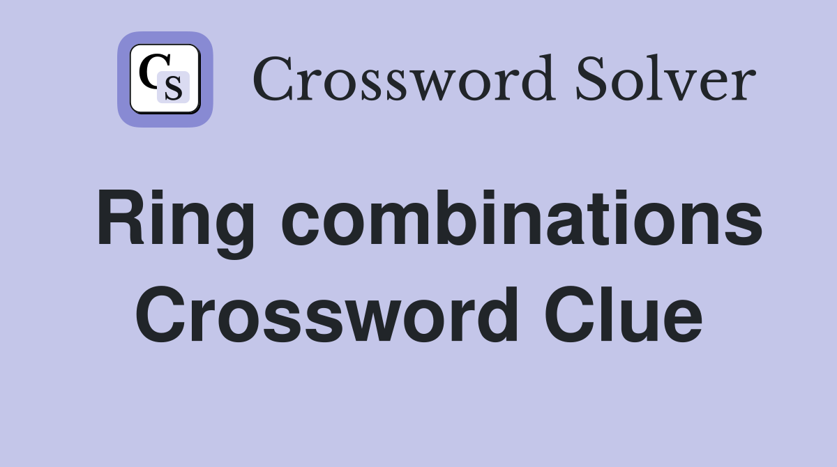 Ring combinations Crossword Clue