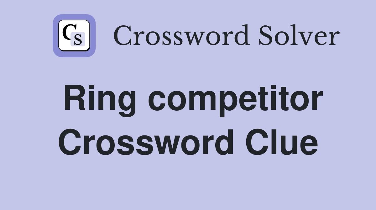 Ring competitor Crossword Clue