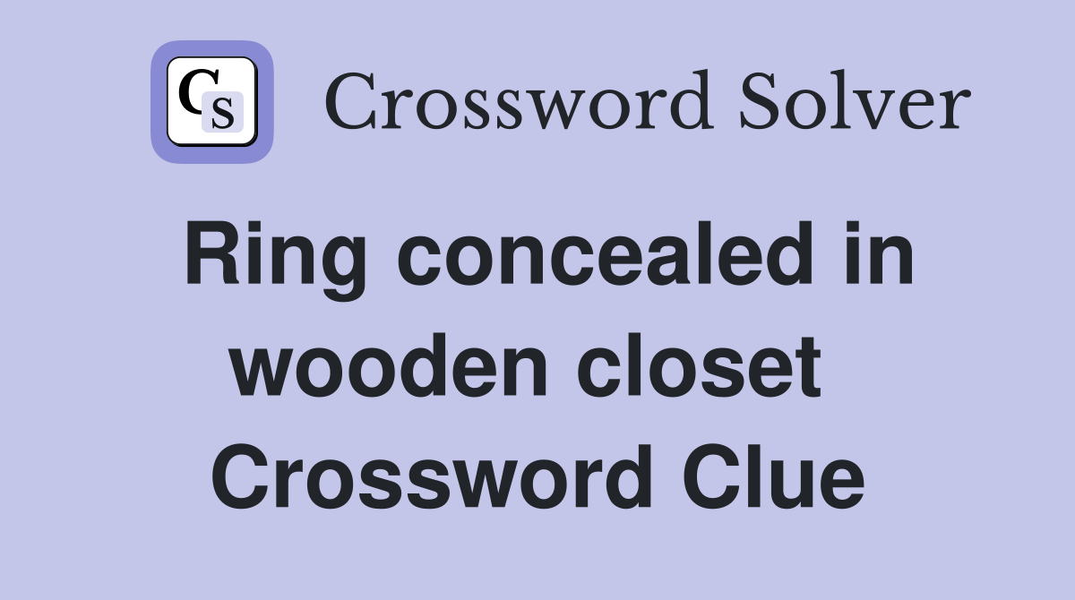 Ring concealed in wooden closet  Crossword Clue