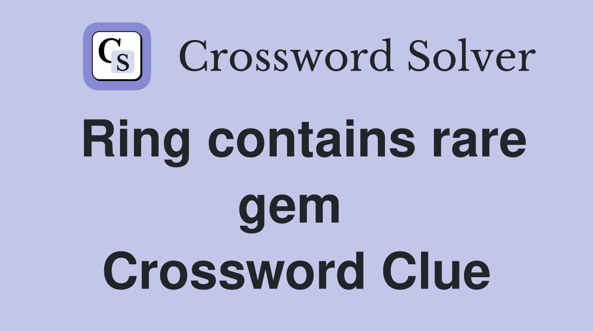 Ring contains rare gem  Crossword Clue