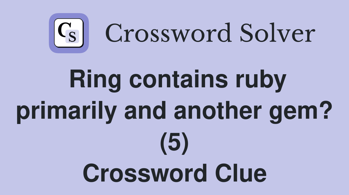 Ring contains ruby primarily and another gem? (5) Crossword Clue