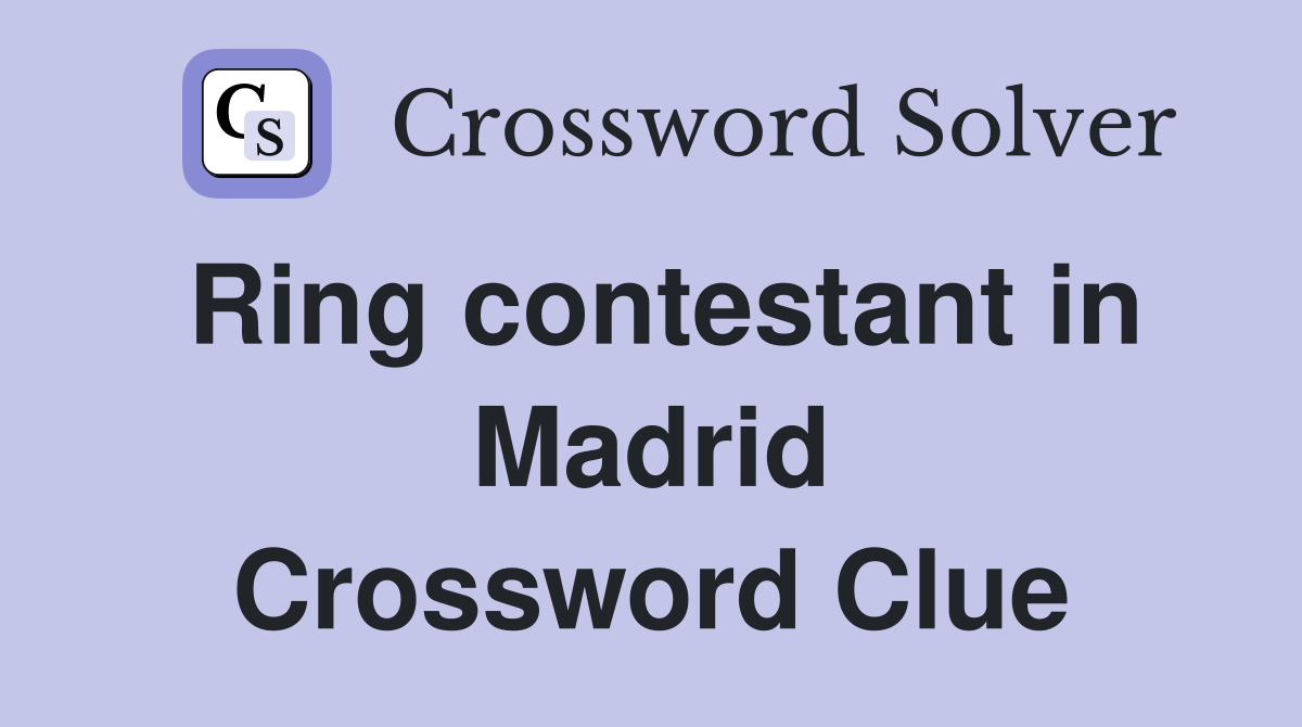 Ring contestant in Madrid Crossword Clue