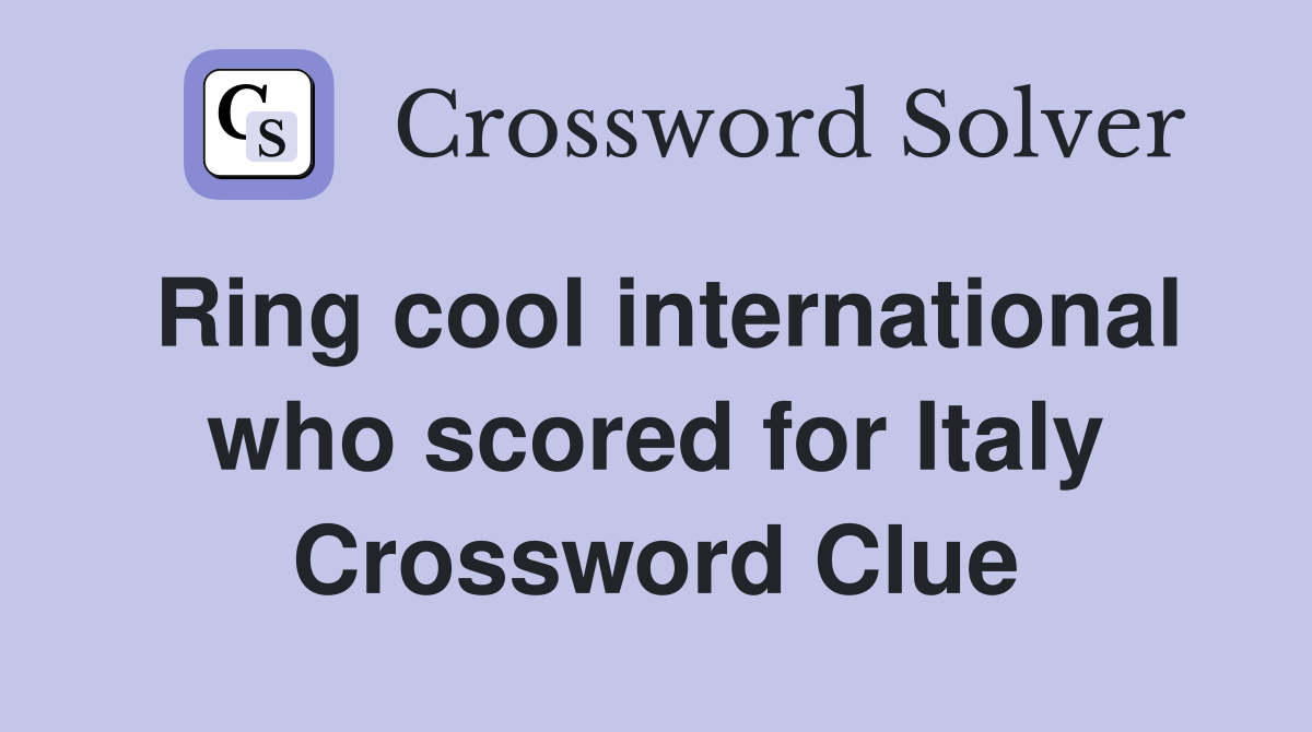 Ring cool international who scored for Italy Crossword Clue